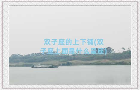 双子座的上下铺(双子座上面是什么星座)