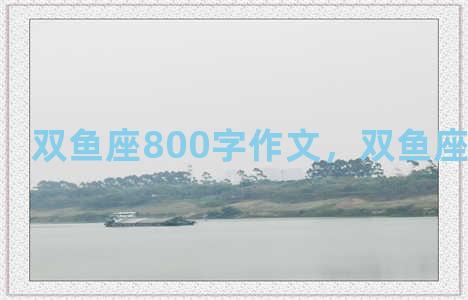 双鱼座800字作文，双鱼座作文500字