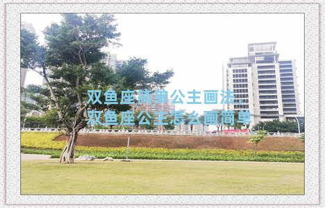 双鱼座简单公主画法，双鱼座公主怎么画简单