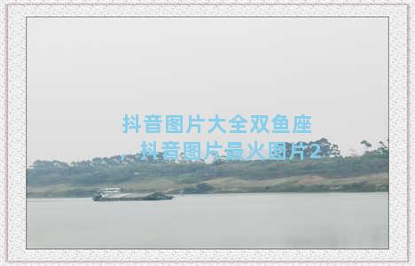 抖音图片大全双鱼座，抖音图片最火图片2